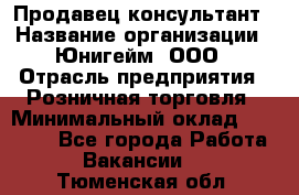 Продавец-консультант › Название организации ­ Юнигейм, ООО › Отрасль предприятия ­ Розничная торговля › Минимальный оклад ­ 25 000 - Все города Работа » Вакансии   . Тюменская обл.